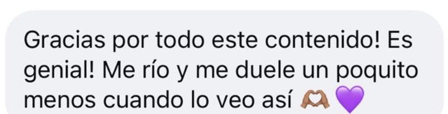 Mensaje de Instagram: Gracias por todo este contenido! Es genial! Me río y me duele un poquito menos cuando lo veo así.